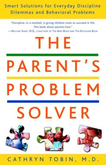 The Parent's Problem Solver - Smart Solutions for Everyday Discipline Dilemmas and Behavioral Problems