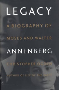 Legacy - A Biography of Moses and Walter Annenberg