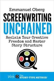 Screenwriting Unchained: Reclaim Your Creative Freedom and Master Story Structure - With The Story-Type Method, #1