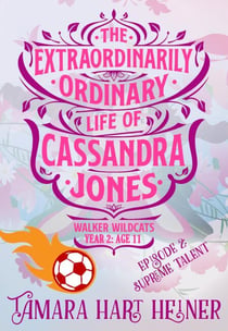 Episode 2: Supreme Talent (The Extraordinarily Ordinary Life of Cassandra Jones) - Walker Wildcats Year 2: Age 11, #2