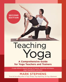Teaching Yoga, Second Edition - A Comprehensive Guide for Yoga Teachers and Trainers: A Yoga Alliance-Aligned Manual of Asanas, Breathing Techniques, Yogic Foundations, and More