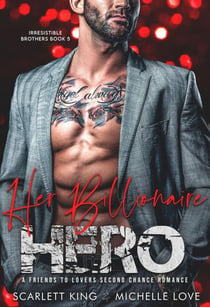 Her Billionaire Hero: A Friends to Lovers Second Chance Romance - Irresistible Brothers, #5