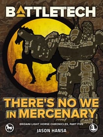 BattleTech: There's No We In Mercenary (Eridani Light Horse Chronicles, Part Five) - BattleTech