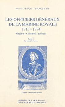Les Officiers généraux de la Marine royale, 1715-1774 : origines, condition, services (3) - Normands, Poitevins