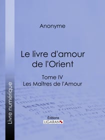 Le livre d'amour de l'Orient - Tome IV - Le Bréviaire de la courtisane - La leçon de l'entremetteuse - Les Maîtres de l'Amour