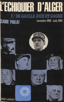 L'échiquier d'Alger (2) - De Gaulle joue et gagne. Novembre 1942-Août 1944