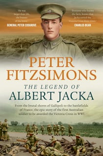 The Legend of Albert Jacka - From the brutal shores of Gallipoli to the battlefields of France, the epic story of the first Australian soldier to be awarded the Victoria Cross in WW1