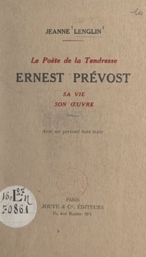 Le poète de la tendresse : Ernest Prévost - Sa vie, son œuvre. Avec un portrait hors texte