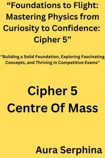 “Foundations to Flight: Mastering Physics from Curiosity to Confidence:  Cipher 5” - “Foundations to Flight: Mastering Physics from Curiosity to Confidence, #5