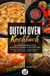 Dutch Oven Kochbuch Das Outdoor Kochbuch mit 106  genüsslichen Rezepten für den Dutch Oven - Ob pikant süß oder zart für jeden Geschmack sind unwiderstehliche Rezepte dabei.