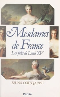 Mesdames de France - Les filles de Louis XV