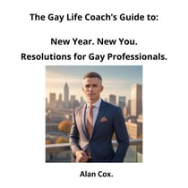 New Year. New You. Resolutions for Gay Professionals. - The Gay Life Coach's Guide, #2