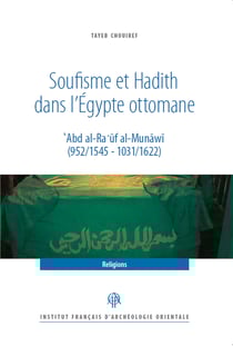 Soufisme et Hadith dans l’Égypte ottomane - ?Abd al-Ra?uf al-Munawi (952/1545 - 1031/1622)