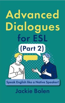 Advanced Dialogues for ESL (Part 2): Speak English like a Native Speaker!