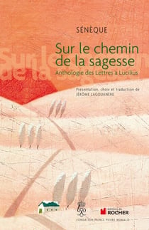 Sur le chemin de la sagesse - Anthologie des Lettres à Lucilius
