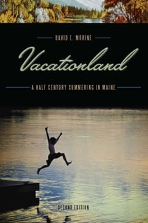 Vacationland - A Half Century Summering in Maine