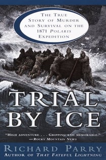 Trial by Ice - The True Story of Murder and Survival on the 1871 Polaris Expedition