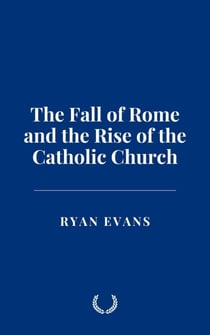 The Fall of Rome and the Rise of the Catholic Church