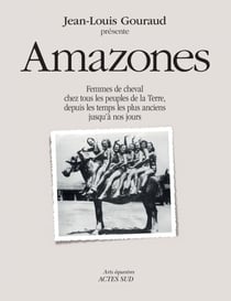 Amazones - Femmes de cheval chez tous les peuples de la terre, depuis les temps les plus anciens jusqu’à nos jours.
