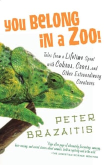 You Belong in a Zoo! - Tales from a Lifetime Spent with Cobras, Crocs, and Other Extraordinary Creatures