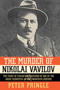 The Murder of Nikolai Vavilov - The Story of Stalin's Persecution of One of the Great Scientists of the Twentieth Century