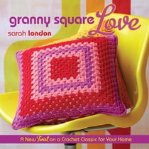 Granny Square Love - A New Twist on a Crochet Classic for Your Home