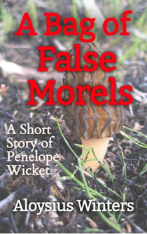 A Bag of False Morels: A Short Story of Penelope Wicket