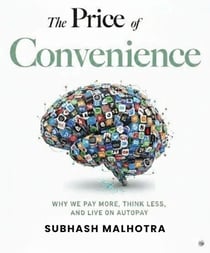 THE PRICE OF CONVENIENCE: Why We Pay More, Think Less, and Live on Autopay