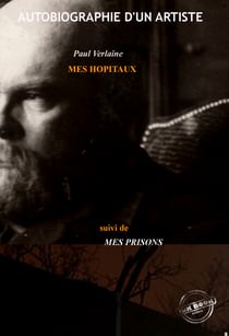 Mes Hôpitaux, suivi de Mes Prisons : Autobiographie d'un artiste [édition intégrale revue et mise à jour] - Autobiographie d'un artiste (édition intégrale)