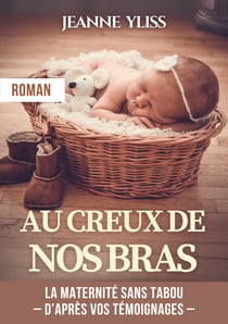 Au creux de nos bras - Un roman inspiré de vos témoignages