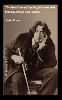 The Most Interesting People in the Arts: 250 Anecdotes and Stories