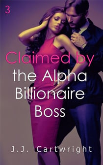 Claimed by the Alpha Billionaire Boss 3 - Claimed by the Alpha Billionaire Boss, #3