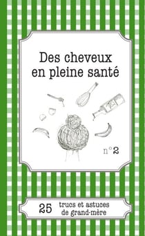 Des cheveux en pleine santé - 25 trucs et astuces de grand-mère