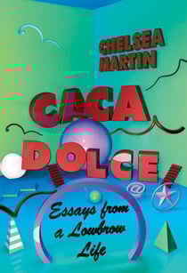 Caca Dolce - Essays from a Lowbrow Life