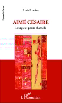 Aimé Césaire - Liturgie et poésie charnelle
