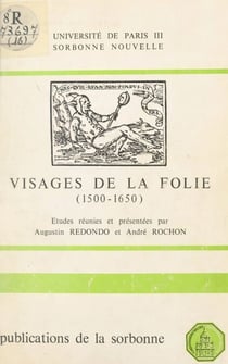 Visages de la folie : 1500-1650, domaine hispano-italien - Colloque tenu à la Sorbonne les 8 et 9 mai 1980
