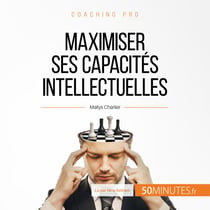 Maximiser ses capacités intellectuelles - Techniques et astuces pour exploiter au mieux son mental