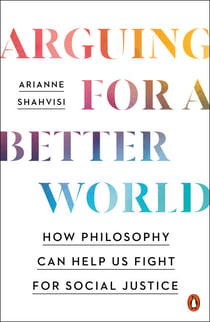 Arguing for a Better World - How Philosophy Can Help Us Fight for Social Justice