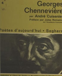 Georges Chennevière - Avec un choix de poèmes, 24 illustrations, une chronologie bibliographique "Georges Chennevière et son temps"