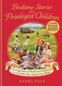 Bedtime Stories for Privileged Children - Charming Tales of Wealth and Entitlement for Tots Who Were Simply Born Better