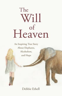 The Will of Heaven: An Inspiring True Story About Elephants, Alcoholism, and Hope - The Will of Heaven, #1