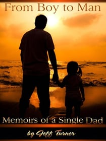 From Boy to Man:  Memoirs of a Single Dad