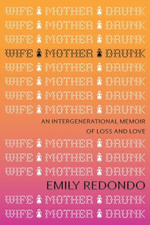 Wife Mother Drunk - An Intergenerational Memoir of Loss and Love