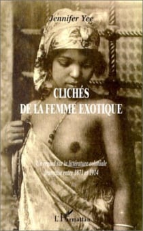 CLICHÉS DE LA FEMME EXOTIQUE - Un regard sur la littérature coloniale française entre 1871 et 1914