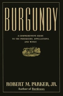 Burgundy - A Comprehensive Guide to the Producers, Appelatio