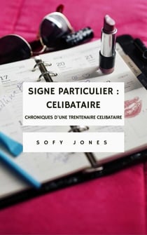Signe particulier : Célibataire - Chroniques d'une trentenaire célibataire