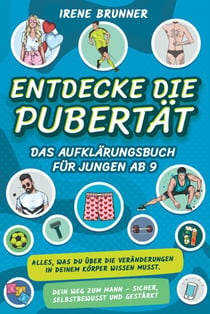 Entdecke die Pubertät – das Aufklärungsbuch für Jungen ab 9: Alles, was du über die Veränderungen in deinem Körper wissen musst. Dein Weg zum Mann – sicher, selbstbewusst und gestärkt