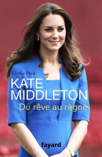 Kate Middleton - Du rêve au règne