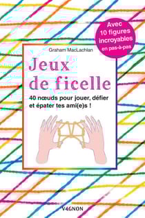Jeux de ficelle - 40 nœuds pour jouer, défier et épater tes ami(e)s !