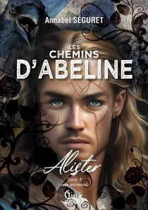 Les chemins d'Abeline - Tome 4 - Alister - Romance Historique - Voyage dans le temps en France et en Irlande